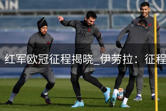 红军欧冠征程揭晓 伊劳拉：征程艰险但仍从容应对